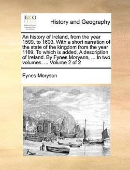 Paperback An History of Ireland, from the Year 1599, to 1603. with a Short Narration of the State of the Kingdom from the Year 1169. to Which Is Added, a Descri Book