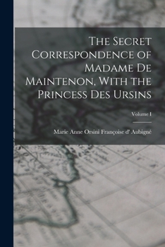 The Secret Correspondence of Madame De Maintenon: With the Princess Des Ursins; From the Original Manuscripts in the Possession of the Duke De Choiseul. Tr. From the French; Volume 1