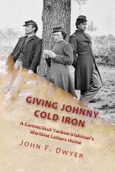 Paperback Giving Johnny Cold Iron: A Connecticut Yankee-Irishman's Wartime Letters Home Book