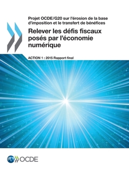Projet OCDE/G20 sur l'érosion de la base d'imposition et le transfert de bénéfices Relever les défis fiscaux posés par l'économie numérique, Action 1 - Rapport final 2015