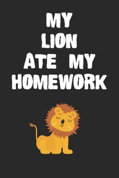 Paperback My Lion Ate My Homework Notebook: Funny Lion Gift Journal For Boys Girls Men Women and Adult Lion Lovers Book