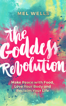 Paperback The Goddess Revolution: Make Peace with Food, Love Your Body and Reclaim Your Life Book