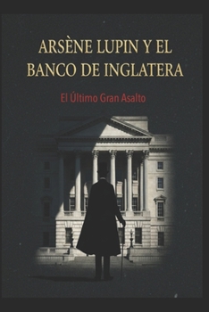 Arsène Lupin y el Banco de Inglaterra/ El Último Gran Asalto (Spanish Edition)