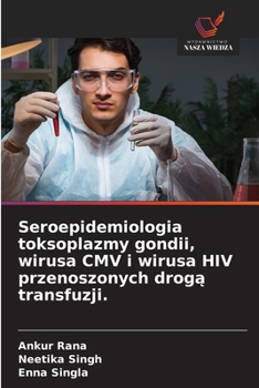 Seroepidemiologia toksoplazmy gondii, wirusa CMV i wirusa HIV przenoszonych droga transfuzji. (Polish Edition)