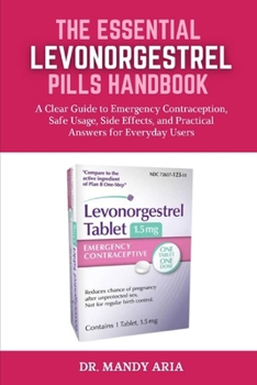 Paperback The Essential Levonorgestrel pills Handbook: A Clear Guide to Emergency Contraception, Safe Usage, Side Effects, and Practical Answers for Everyday Us Book
