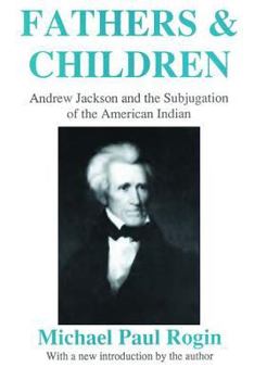 Paperback Fathers and Children: Andrew Jackson and the Subjugation of the American Indian Book