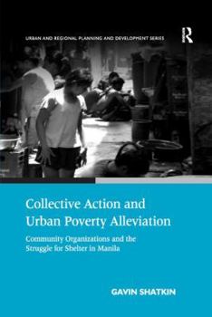 Collective Action and Urban Poverty Alleviation: Community Organizations and the Struggle for Shelter in Manila (Urban and Regional Planning and Development ... Regional Planning and Development Serie