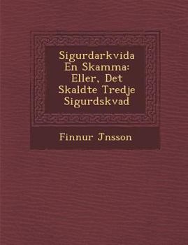 Paperback Sigurdarkvida En Skamma: Eller, Det S&#65533;kaldte Tredje Sigurdskvad Book