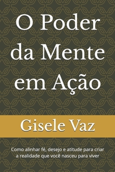 Paperback O Poder da Mente em Ação: Como alinhar fé, desejo e atitude para criar a realidade que você nasceu para viver [Portuguese] Book