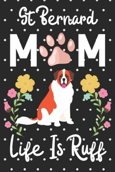 Paperback St Bernard Mom Life is Ruff: Cute St Bernard Mom notebook journal or dairy - St Bernard dog owner appreciation gift - St Bernard lovers Lined Noteb Book