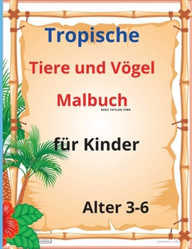 Tropische Tiere und V�gel Malbuch f�r Kinder: Erstaunliches tropisches lustiges Tierdschungel und Vogelmalbuch f�r Kinder im Alter von 3-6, exotische Blumen.