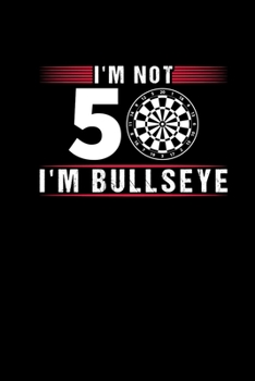 Paperback Im Not 50 Im Bullseye: Darts Notebook And Journal - 50th Birthday Gift Darts Player Notepad Scorebook Darts Training Book