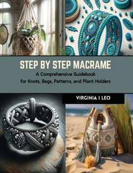 Paperback Step by Step Macrame: A Comprehensive Guidebook for Knots, Bags, Patterns, and Plant Holders Book