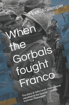 When the Gorbals fought Franco: The story of John Lynch, International volunteer in the Spanish Civil War, Irishman, Glaswegian.
