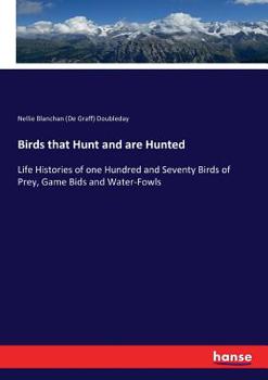 Paperback Birds that Hunt and are Hunted: Life Histories of one Hundred and Seventy Birds of Prey, Game Bids and Water-Fowls Book