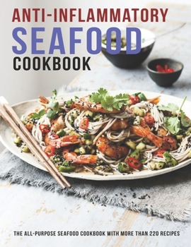 Paperback Anti-Inflammatory Seafood Cookbook: The All-Purpose Seafood Cookbook With More Than 220 Recipes Book