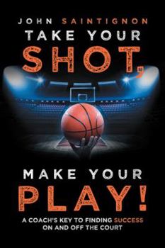 Paperback Take Your Shot, Make Your Play!: A Coach'S Key to Finding Success on and off the Court Book