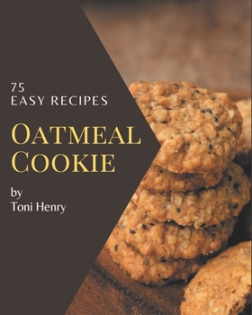 Paperback 75 Easy Oatmeal Cookie Recipes: Cook it Yourself with Easy Oatmeal Cookie Cookbook! Book