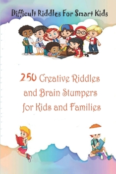 Paperback Difficult Riddles For Smart Kids: 250 Creative Riddles and Brain Stumpers for Kids and Families Book