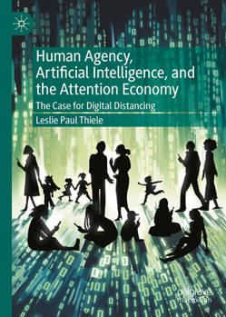 Hardcover Human Agency, Artificial Intelligence, and the Attention Economy: The Case for Digital Distancing Book