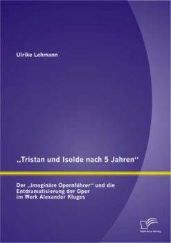 Tristan Und Isolde Nach 5 Jahren": Der Imaginare Opernfuhrer" Und Die Entdramatisierung Der Oper Im Werk Alexander Kluges