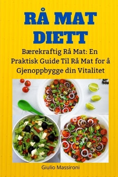 Rå Mat Diett: Bærekraftig Rå Mat: En Praktisk Guide Til Rå Mat for å Gjenoppbygge din Vitalitet (Norwegian Edition)