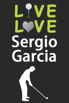 Paperback Live Love Sergio Garcia Journal: Funny Cute Gift For Sergio Garcia Lovers - I Heart Sergio Garcia Golf Notebook: Blank Lined Journals - 120 Pages - 6 Book