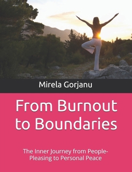 From Burnout to Boundaries: The Inner Journey from People-Pleasing to Personal Peace (Self Help)