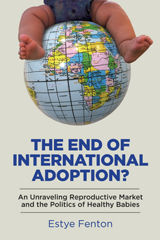 The End of International Adoption?: An Unraveling Reproductive Market and the Politics of Healthy Babies - Book  of the Families in Focus