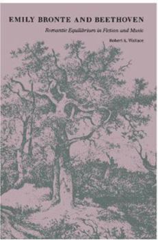 Hardcover Emily Bronte and Beethoven: Romantic Equilibrium in Fiction and Music Book