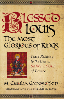 Blessed Louis, the Most Glorious of Kings: Texts Relating to the Cult of Saint Louis of France - Book  of the Notre Dame Texts in Medieval Culture
