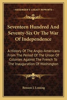 Paperback Seventeen Hundred And Seventy-Six Or The War Of Independence: A History Of The Anglo-Americans From The Period Of The Union Of Colonies Against The Fr Book
