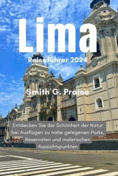 Paperback Lima Reiseführer 2024: Entdecken Sie die Schönheit der Natur bei Ausflügen zu nahe gelegenen Parks, Reservaten und malerischen Aussichtspunkt [German] Book