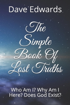 Paperback The Simple Book Of Lost Truths: Who Am I? Why Am I Here? Does God Exist? Book