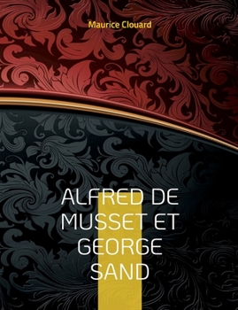 Paperback Alfred de Musset et George Sand: la vie secrète des deux amants par des documents inédits. Dessins originaux d'Alfred de Musset [French] Book