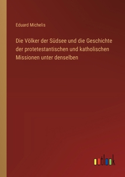Die Völker der Südsee und die Geschichte der protetestantischen und katholischen Missionen unter denselben (German Edition)