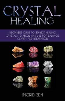 Paperback Crystal Healing: Beginners Guide to 30 Best Healing Crystals to Know and Use for Balance, Clarity and Relaxation Book