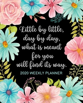 Paperback Little By Little, Day By Day, What Is Meant For You Will Find Its Way: Dated Daily and Weekly Planner - Organize Your Schedule, Tasks, and Prioritized Book