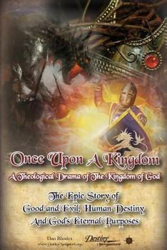 Paperback Once Upon A Kingdom: A Theological Drama - The Epic Story of Good and Evil, Human Destiny and God's Eternal Purposes Book