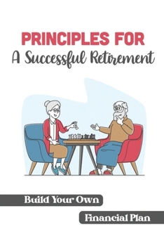 Paperback Principles For A Successful Retirement: Build Your Own Financial Plan: Retirement Plan Tips Book