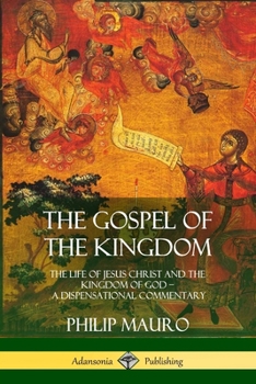 Paperback The Gospel of the Kingdom: The Life of Jesus Christ and the Kingdom of God - A Dispensational Commentary Book