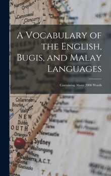 Hardcover A Vocabulary of the English, Bugis, and Malay Languages: Containing About 2000 Words Book