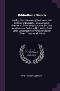 Paperback Bibliotheca Sinica: Katalog Einer Sammlung Werthvoller Und Seltener Chinesischer Originalwerke. (bücher In Chinesischer Sprache, In China Book