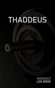 Thaddeus: Blank Daily Workout Log Book Track Exercise Type, Sets, Reps, Weight, Cardio, Calories, Distance & Time Space to Record Stretches, Warmup, Cooldown & Water Intake Custom Personalized First N