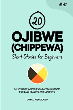 20 Ojibwe (Chippewa) Short Stories for Beginners: An English-Ojibwe Dual-Language Book for Easy Reading and Learning (Learn Ojibwe)