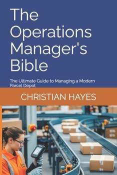 Paperback The Operations Manager's Bible: The Ultimate Guide to Managing a Modern Parcel Depot Book