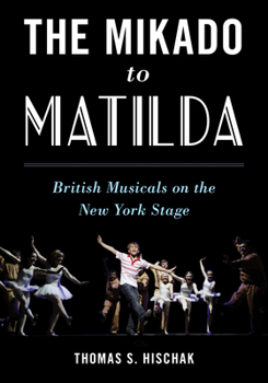 Hardcover The Mikado to Matilda: British Musicals on the New York Stage Book