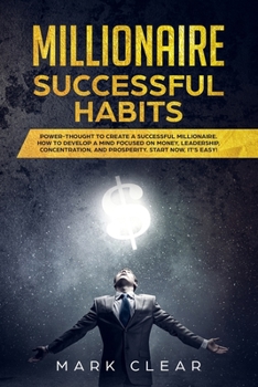 Paperback Millionaire Success Habits: Power-thought to create a successful millionaire. How to develop a Mind focused on Money, leadership, concentration, a Book