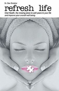 Paperback Refresh Life: Oral Health Is the Missing Piece, Adding Years to Your Life, and Improving Your Overall Well-Being! Book