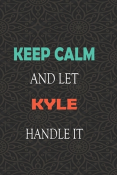 Paperback Keep Calm and let KYLE handle it: Lined Notebook / Journal Gift for a Boy or a Man names KYLE, 110 Pages, 6x9, Soft Cover, Matte Finish Book